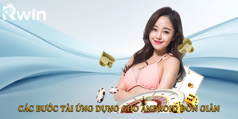 Các bước tải ứng dụng cho Android đơn giản, nhanh chóng