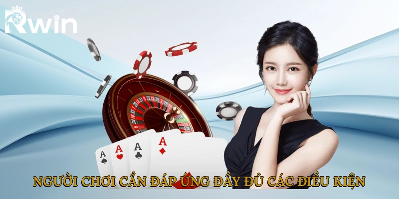 Người chơi cần đáp ứng đầy đủ các điều kiện tối thiểu theo quy định