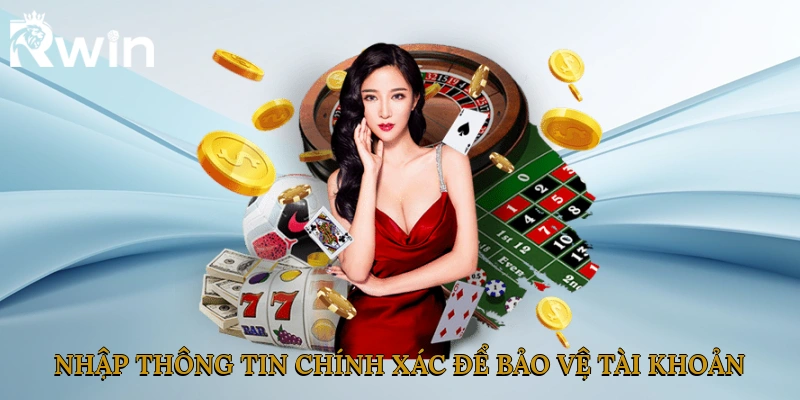 Nhập thông tin chính xác để bảo vệ tài khoản và rút tiền dễ dàng