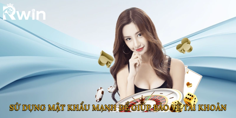 Sử dụng mật khẩu mạnh để giúp bảo vệ tài khoản