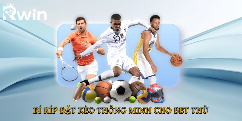 Bí kíp đặt kèo thông minh cho bet thủ