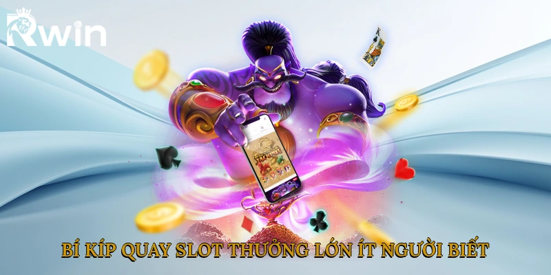 Bí kíp quay slot thưởng lớn ít người biết