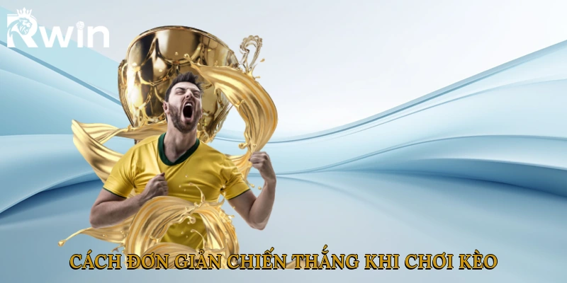 Cách đơn giản chiến thắng khi chơi kèo