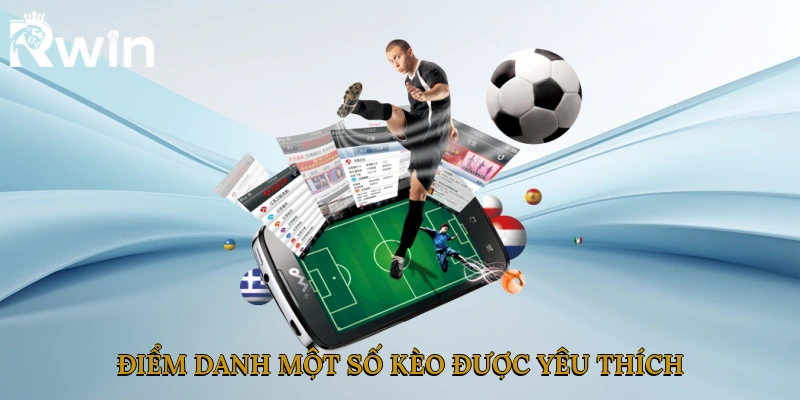 Điểm danh một số kèo được yêu thích