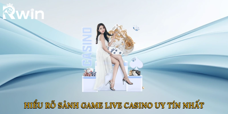 Hiểu rõ sảnh game live casino uy tín nhất hiện nay