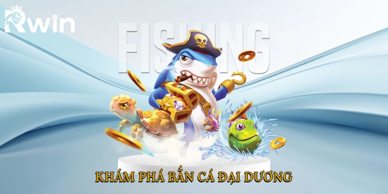 Khám phá bắn cá đại dương