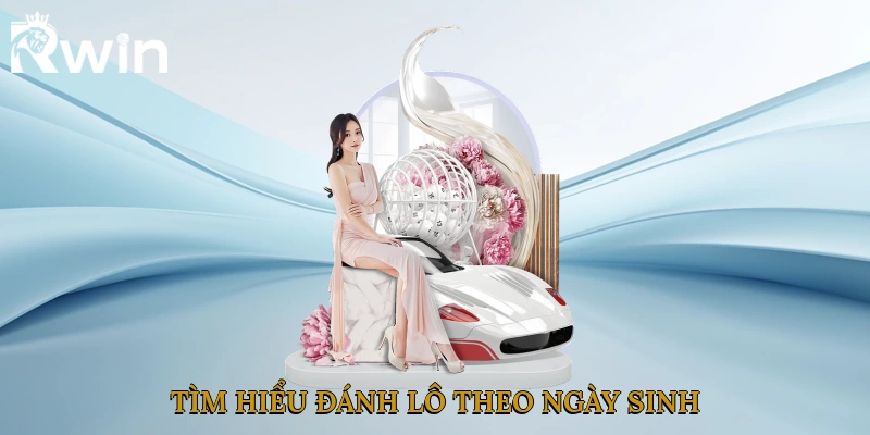 Tìm hiểu đánh lô theo ngày sinh 