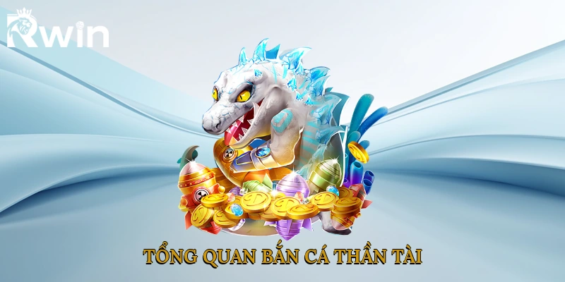 Tổng quan bắn cá thần tài