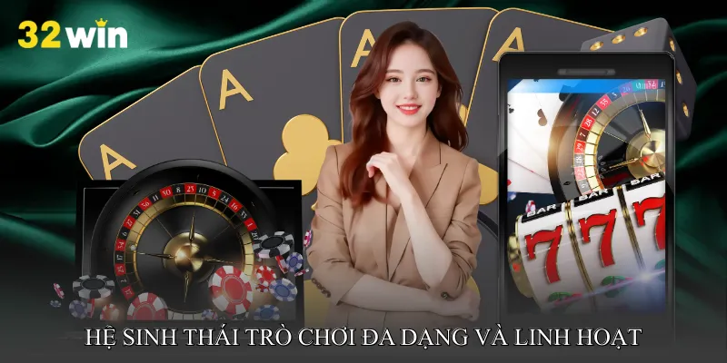 Hệ sinh thái trò chơi đa dạng và linh hoạt