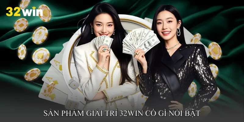 Sản phẩm giải trí 32win có gì nổi bật