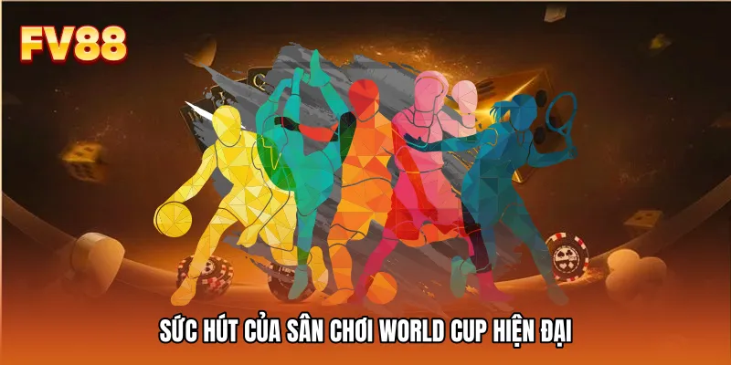Sức hút của sân chơi World Cup hiện đại